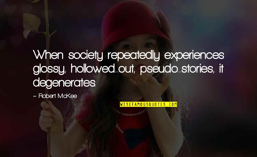 Hoursay Quotes By Robert McKee: When society repeatedly experiences glossy, hollowed-out, pseudo-stories, it Hoursay Quotes By Robert McKee: When society repeatedly experiences glossy, hollowed-out, pseudo-stories, it