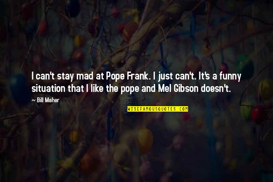 Hourse Quotes By Bill Maher: I can't stay mad at Pope Frank. I