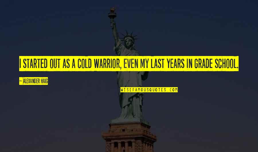 Housam Tahboub Quotes By Alexander Haig: I started out as a Cold Warrior, even Housam Tahboub Quotes By Alexander Haig: I started out as a Cold Warrior, even
