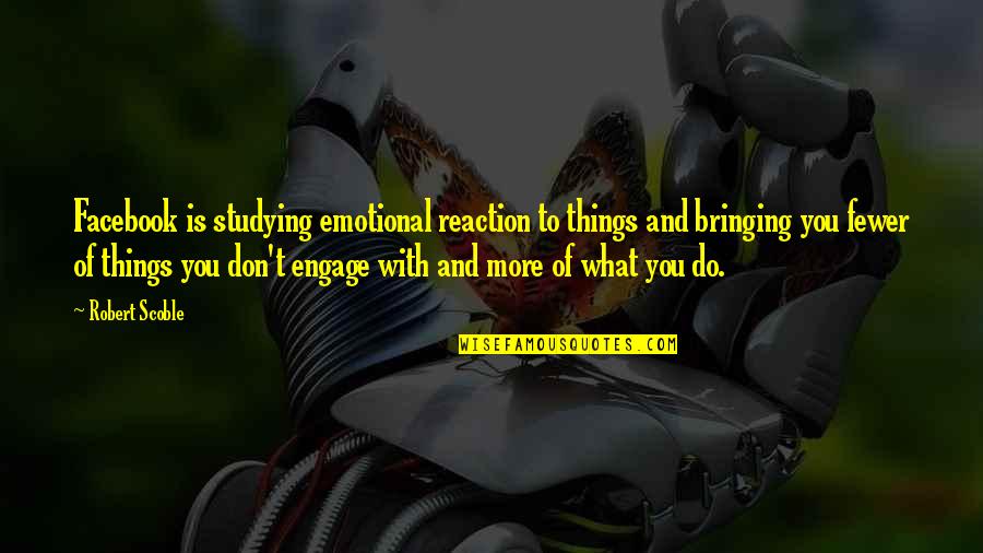 Housam Tahboub Quotes By Robert Scoble: Facebook is studying emotional reaction to things and Housam Tahboub Quotes By Robert Scoble: Facebook is studying emotional reaction to things and