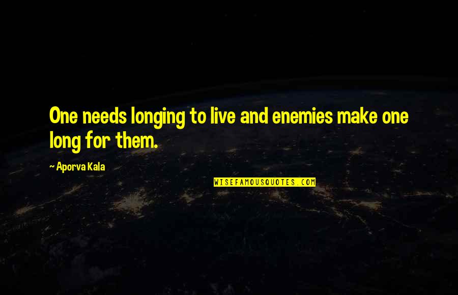 Housand Years Quotes By Aporva Kala: One needs longing to live and enemies make