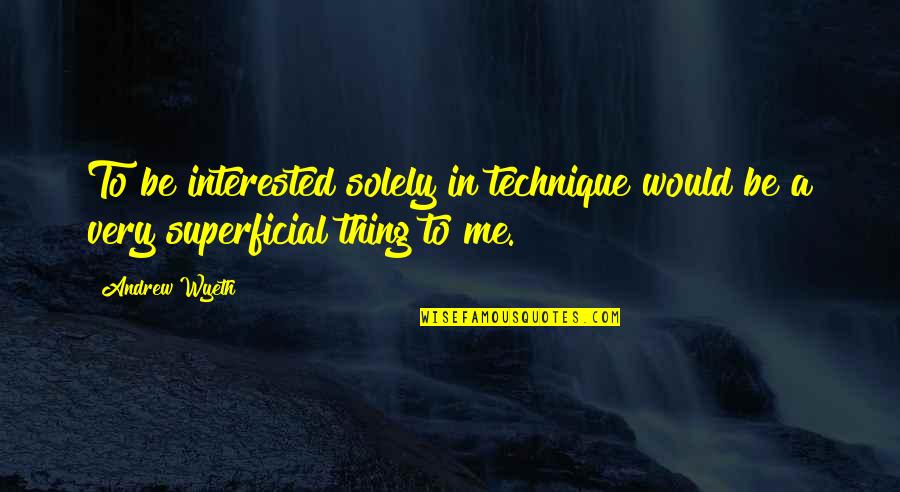 House And Cuddy Love Quotes By Andrew Wyeth: To be interested solely in technique would be