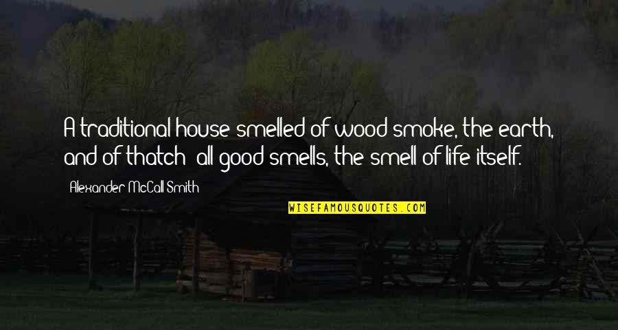 House And Home Quotes By Alexander McCall Smith: A traditional house smelled of wood smoke, the