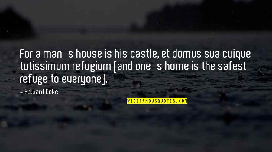 House And Home Quotes By Edward Coke: For a man's house is his castle, et