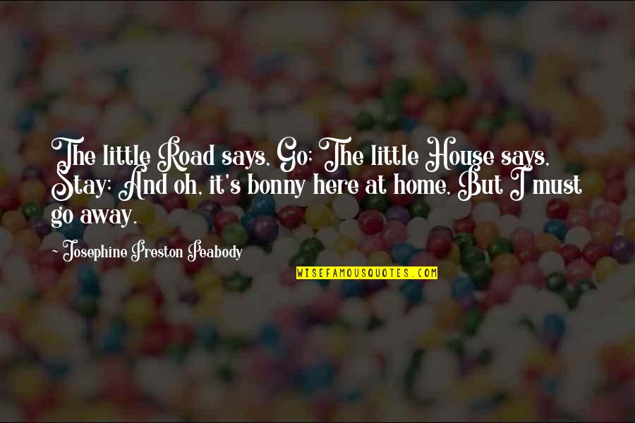 House And Home Quotes By Josephine Preston Peabody: The little Road says, Go; The little House