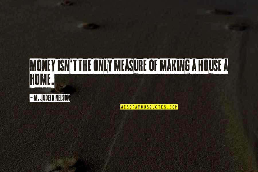 House And Home Quotes By M. Judeth Nelson: Money isn't the only measure of making a