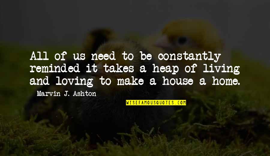 House And Home Quotes By Marvin J. Ashton: All of us need to be constantly reminded