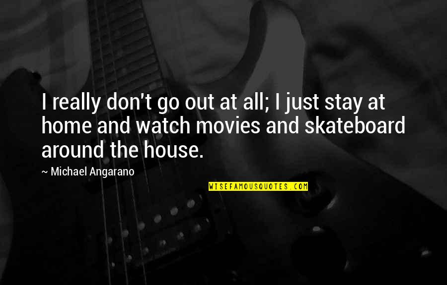 House And Home Quotes By Michael Angarano: I really don't go out at all; I