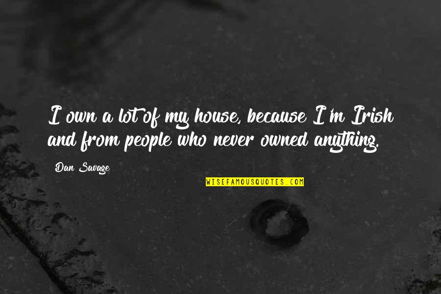 House And Lot Quotes By Dan Savage: I own a lot of my house, because