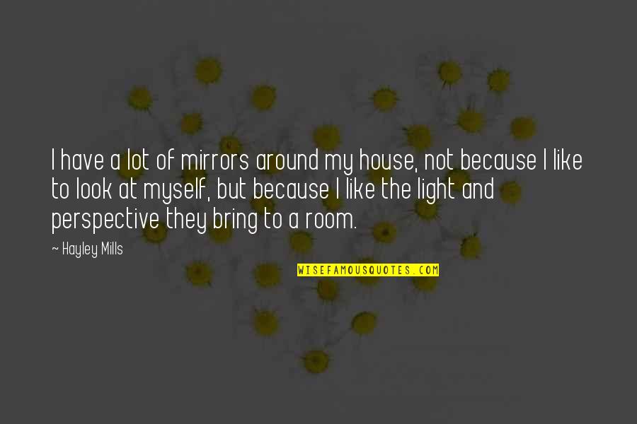 House And Lot Quotes By Hayley Mills: I have a lot of mirrors around my