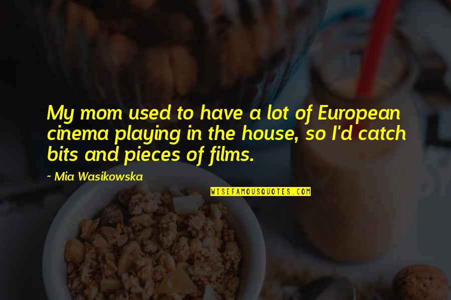House And Lot Quotes By Mia Wasikowska: My mom used to have a lot of