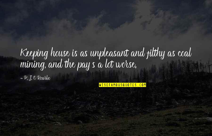 House And Lot Quotes By P. J. O'Rourke: Keeping house is as unpleasant and filthy as