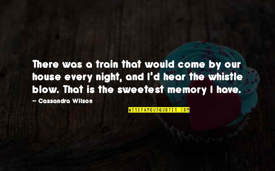 House And Wilson Quotes By Cassandra Wilson: There was a train that would come by
