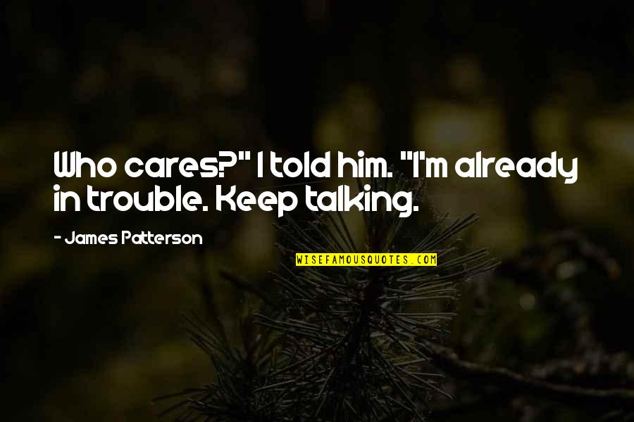 House Arrest Quotes By James Patterson: Who cares?" I told him. "I'm already in