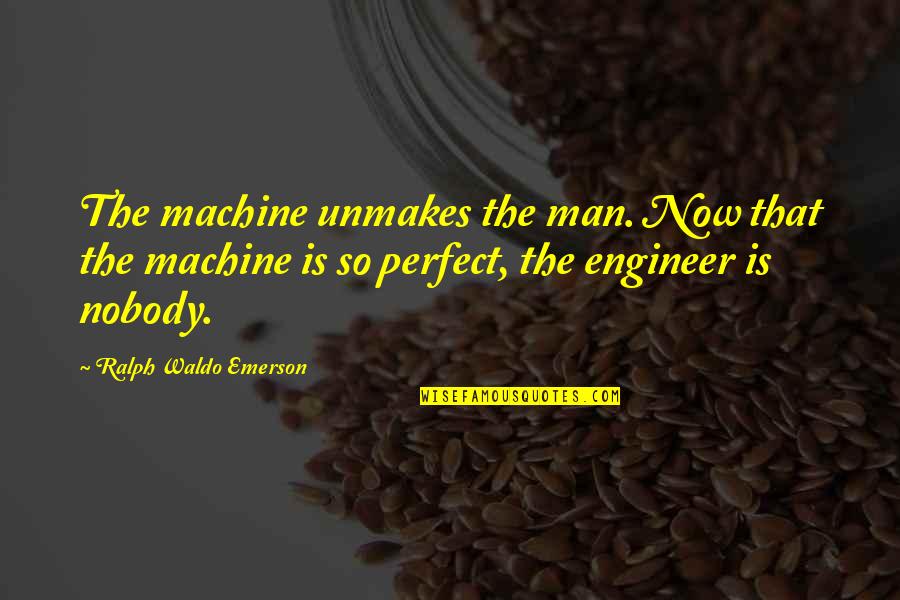 House Arrest Quotes By Ralph Waldo Emerson: The machine unmakes the man. Now that the