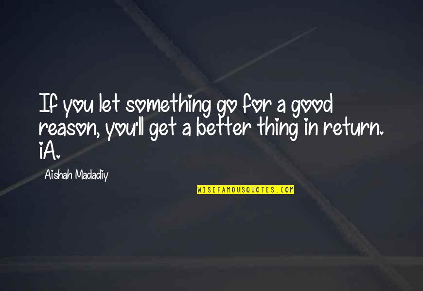 House Atreides Quotes By Aishah Madadiy: If you let something go for a good House Atreides Quotes By Aishah Madadiy: If you let something go for a good