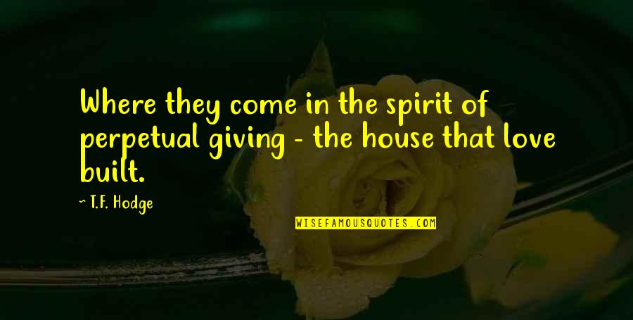 House Blessing Quotes By T.F. Hodge: Where they come in the spirit of perpetual
