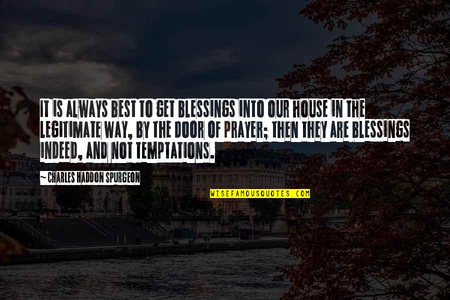 House Blessings Quotes By Charles Haddon Spurgeon: It is always best to get blessings into