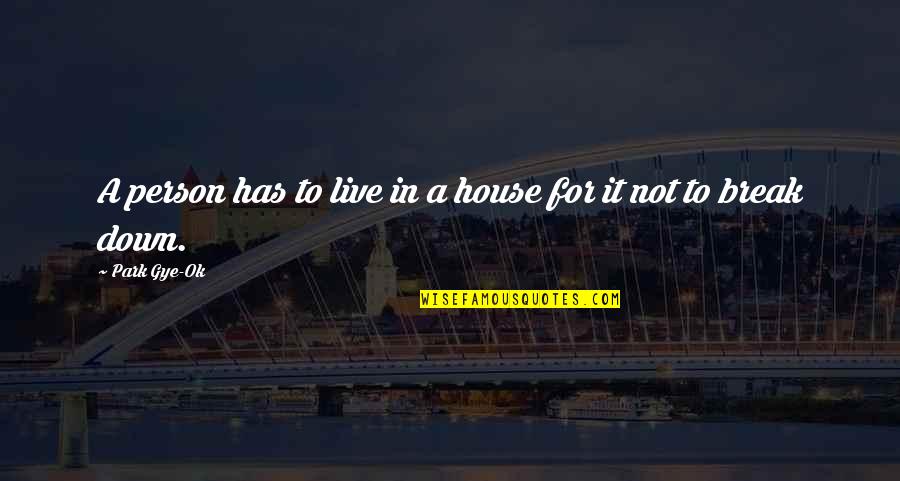 House Breaking Quotes By Park Gye-Ok: A person has to live in a house