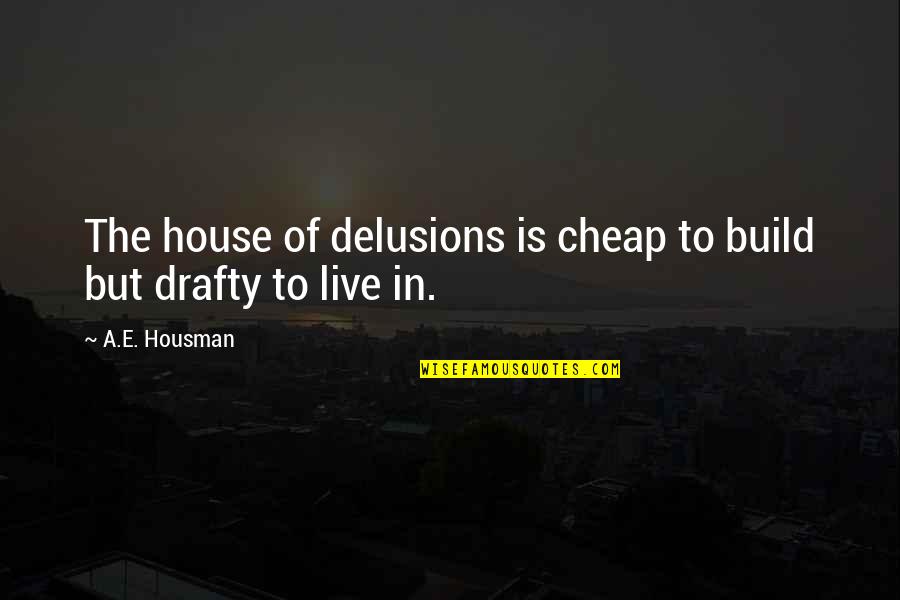House Build Quotes By A.E. Housman: The house of delusions is cheap to build