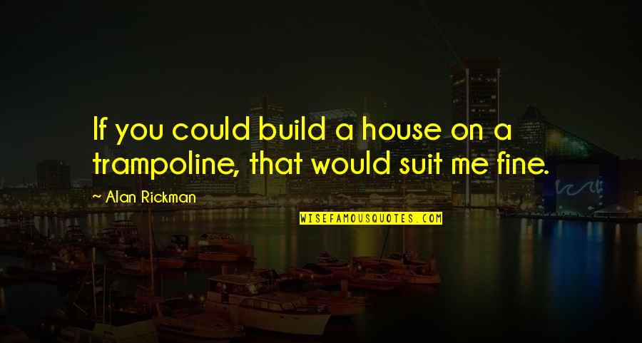 House Build Quotes By Alan Rickman: If you could build a house on a