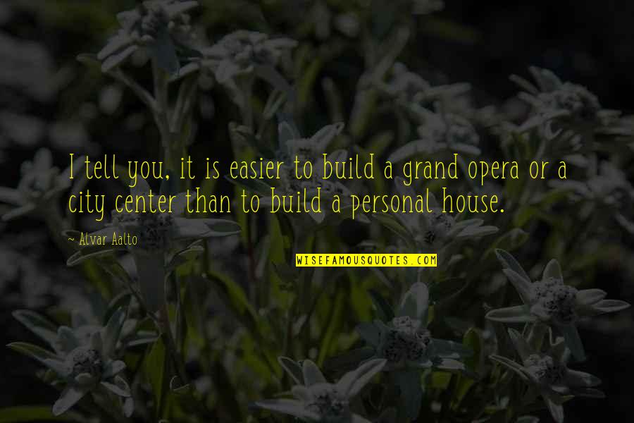 House Build Quotes By Alvar Aalto: I tell you, it is easier to build