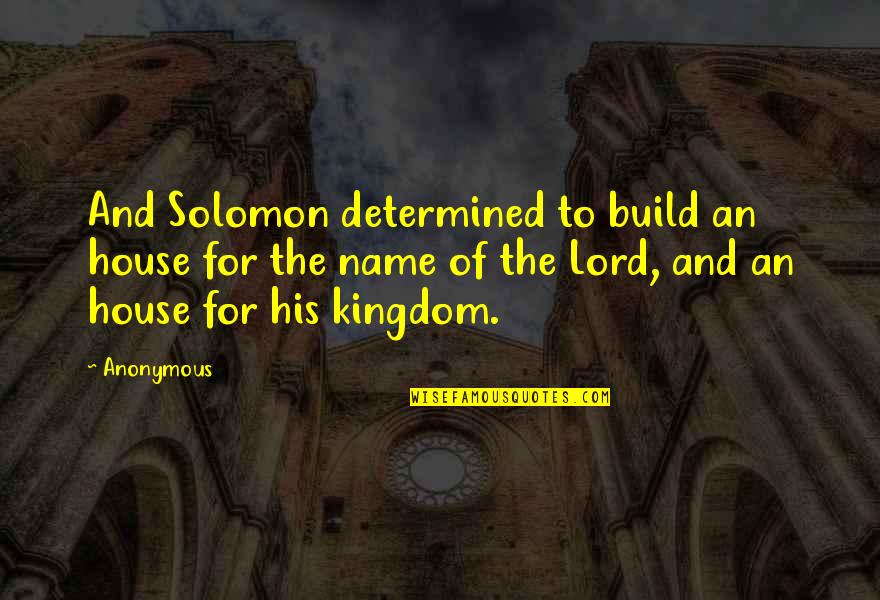House Build Quotes By Anonymous: And Solomon determined to build an house for