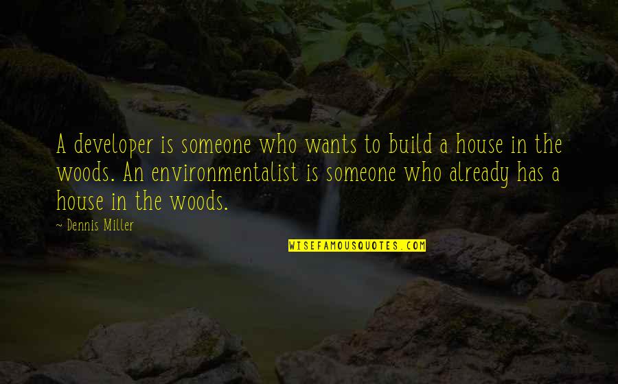 House Build Quotes By Dennis Miller: A developer is someone who wants to build