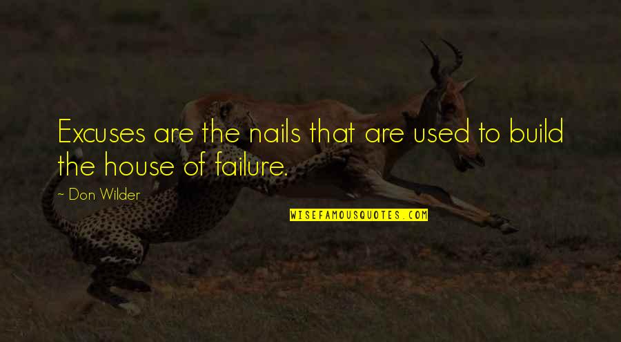 House Build Quotes By Don Wilder: Excuses are the nails that are used to