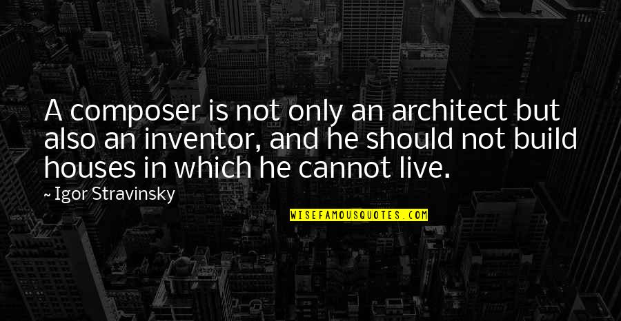 House Build Quotes By Igor Stravinsky: A composer is not only an architect but