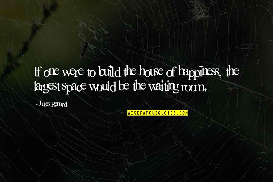 House Build Quotes By Jules Renard: If one were to build the house of