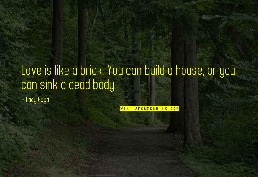 House Build Quotes By Lady Gaga: Love is like a brick. You can build