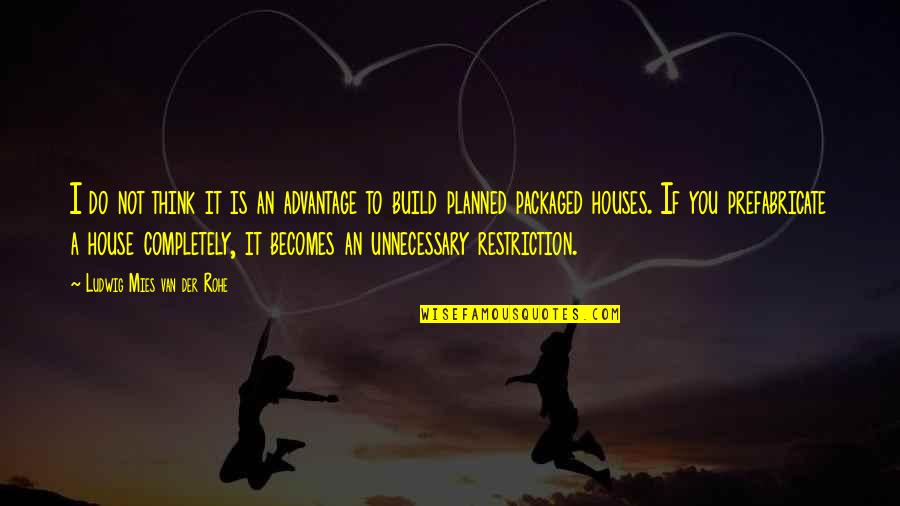 House Build Quotes By Ludwig Mies Van Der Rohe: I do not think it is an advantage