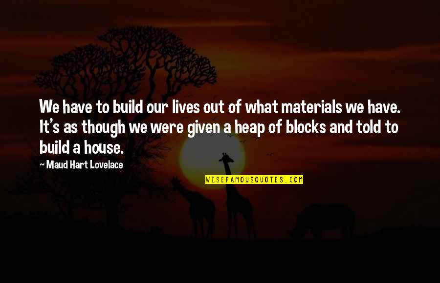 House Build Quotes By Maud Hart Lovelace: We have to build our lives out of