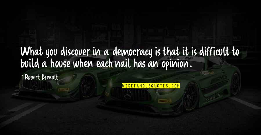 House Build Quotes By Robert Breault: What you discover in a democracy is that