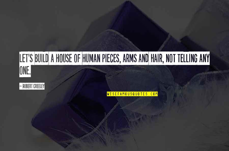 House Build Quotes By Robert Creeley: Let's build a house of human pieces, arms