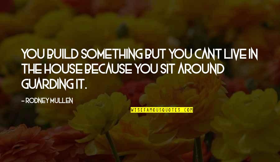 House Build Quotes By Rodney Mullen: You build something but you cant live in