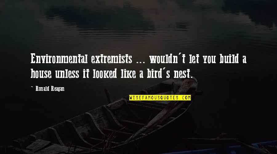 House Build Quotes By Ronald Reagan: Environmental extremists ... wouldn't let you build a