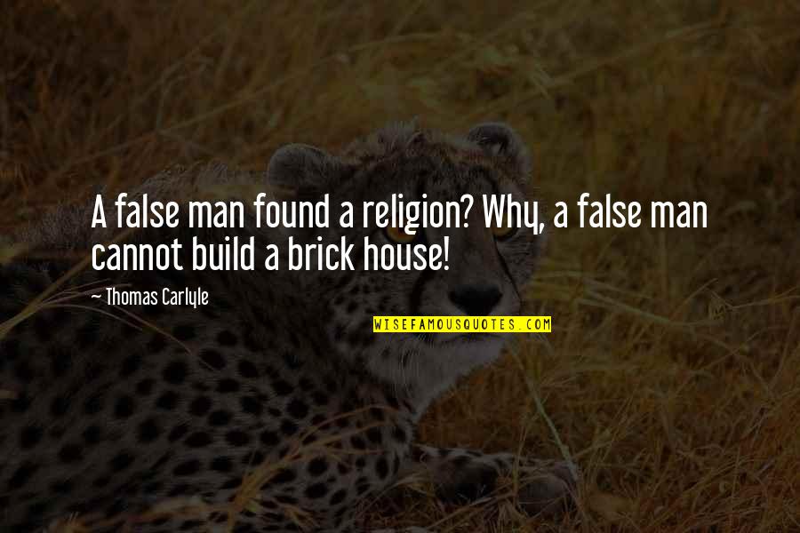 House Build Quotes By Thomas Carlyle: A false man found a religion? Why, a