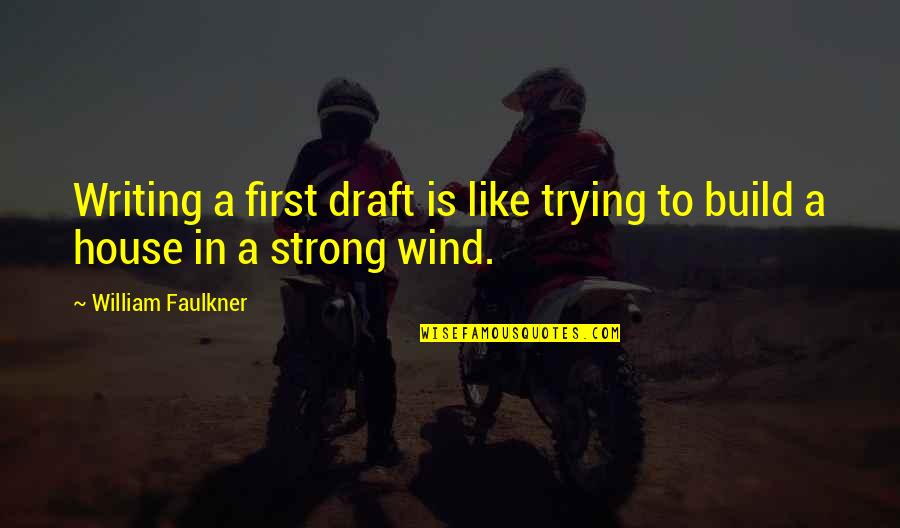 House Build Quotes By William Faulkner: Writing a first draft is like trying to