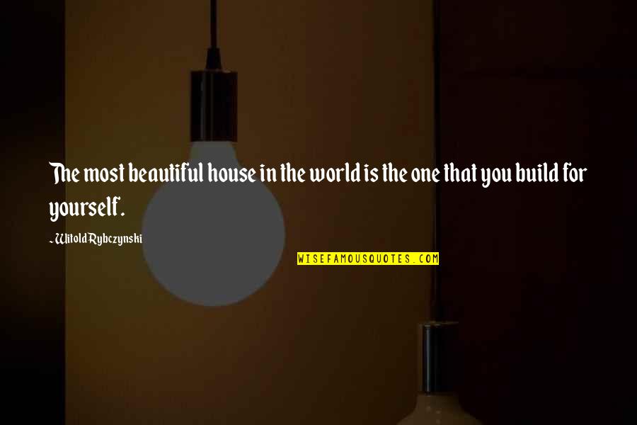 House Build Quotes By Witold Rybczynski: The most beautiful house in the world is