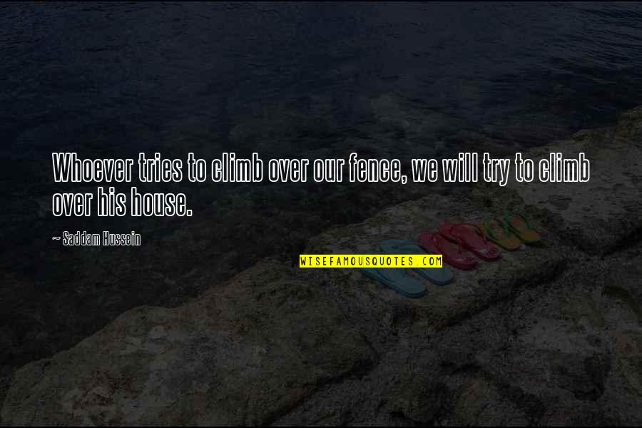 House Building Inspirational Quotes By Saddam Hussein: Whoever tries to climb over our fence, we