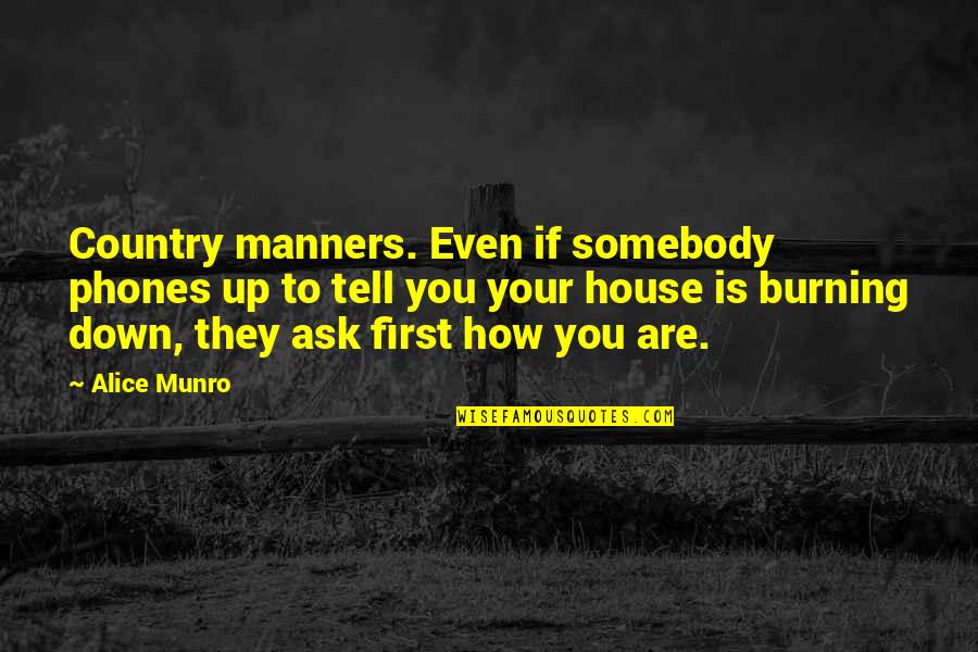 House Burning Down Quotes By Alice Munro: Country manners. Even if somebody phones up to