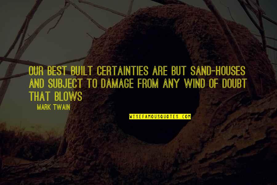 House But Quotes By Mark Twain: Our best built certainties are but sand-houses and House But Quotes By Mark Twain: Our best built certainties are but sand-houses and