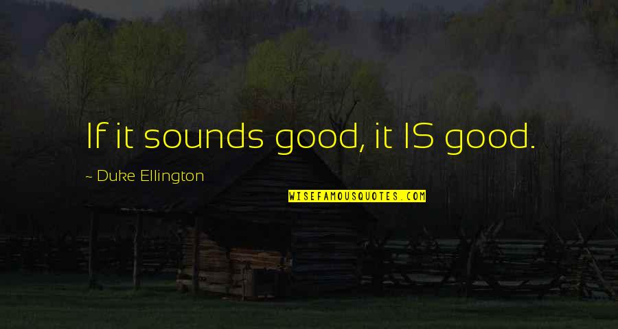 House Buyers Survey Quotes By Duke Ellington: If it sounds good, it IS good.