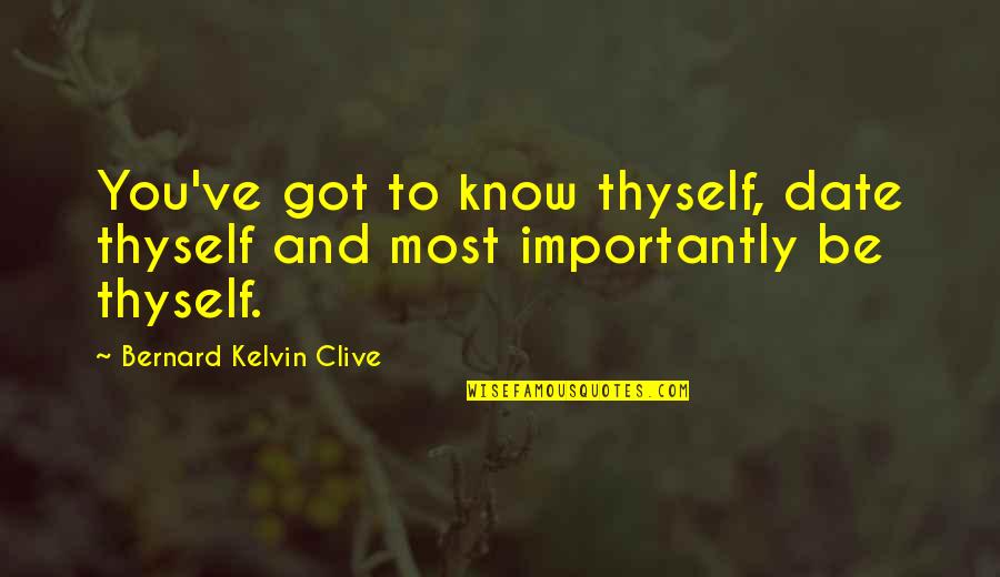 House Captain Quotes By Bernard Kelvin Clive: You've got to know thyself, date thyself and