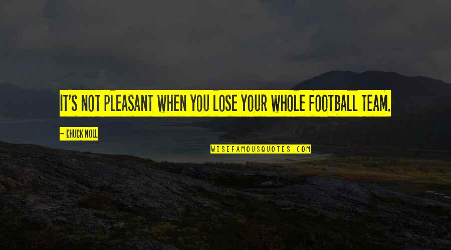 House Captain Quotes By Chuck Noll: It's not pleasant when you lose your whole