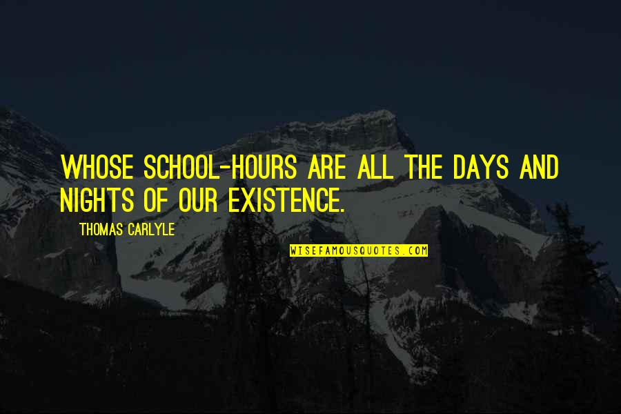 House Captain Speech Quotes By Thomas Carlyle: Whose school-hours are all the days and nights