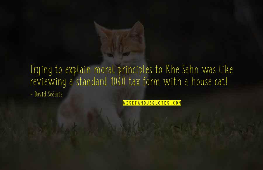 House Cat Quotes By David Sedaris: Trying to explain moral principles to Khe Sahn