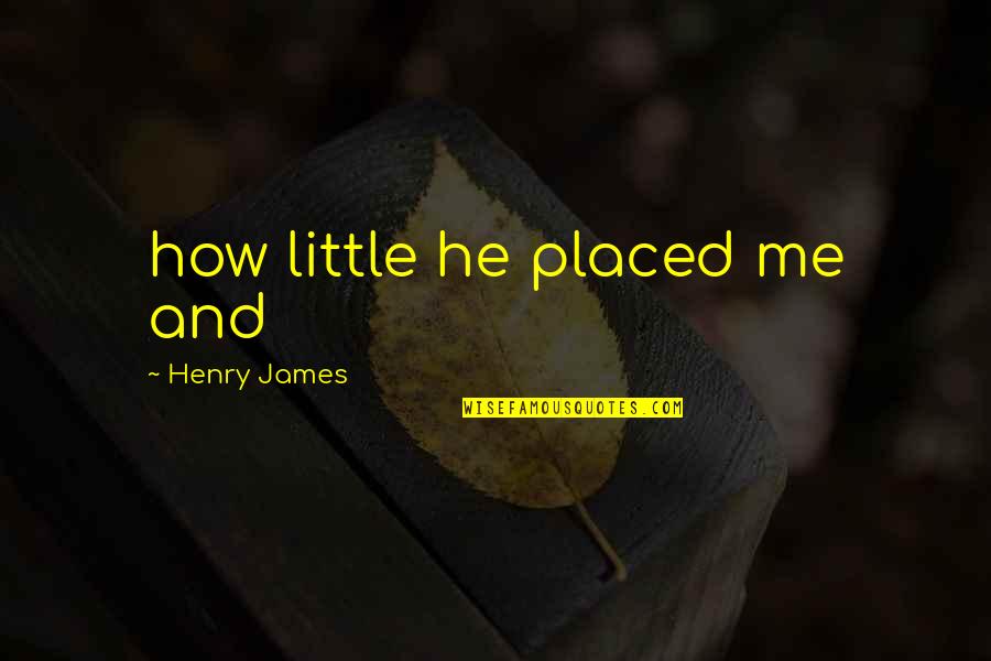 House Cleaners Quotes By Henry James: how little he placed me and